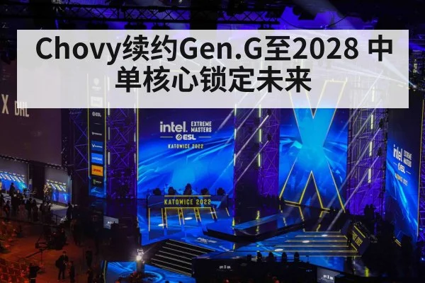 Chovy续约Gen.G至2028 中单核心锁定未来